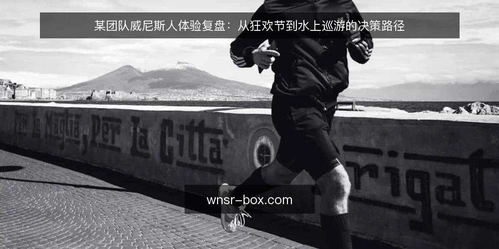 某团队威尼斯人体验复盘：从狂欢节到水上巡游的决策路径 — 明确体验目标与约束 配图