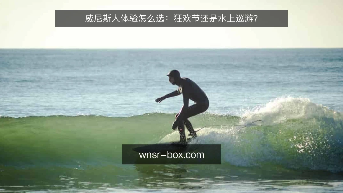 威尼斯人体验怎么选：狂欢节还是水上巡游？