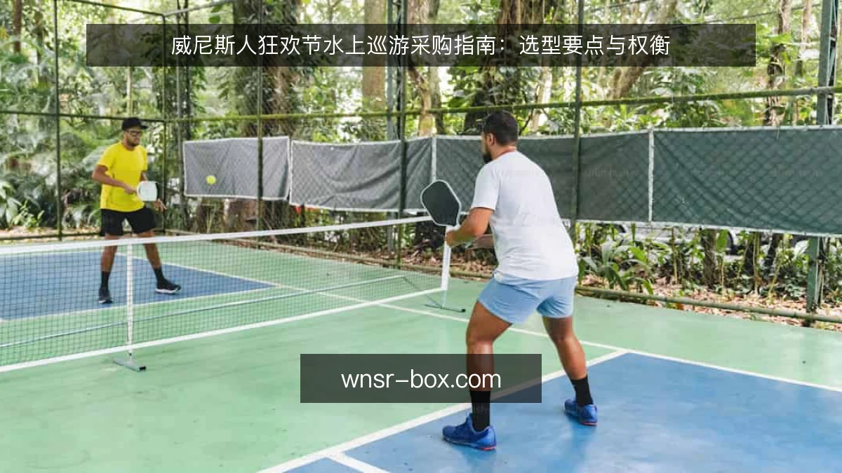 威尼斯人狂欢节水上巡游采购指南：选型要点与权衡