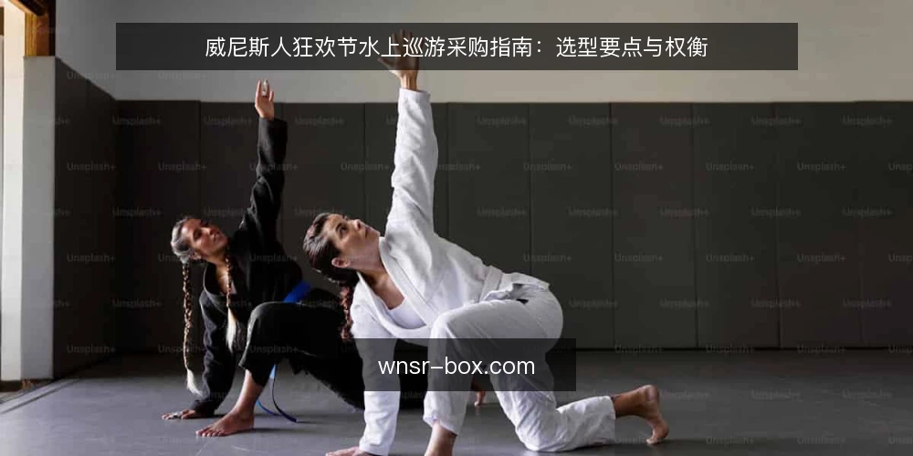 威尼斯人狂欢节水上巡游采购指南:选型要点与权衡 — 采购需求界定:先明确用途与场景 配图