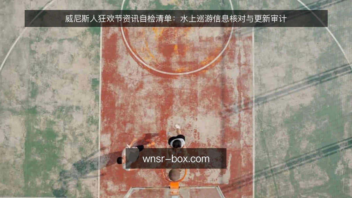 威尼斯人狂欢节资讯自检清单:水上巡游信息核对与更新审计